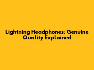 Lightning Headphones: Genuine Quality Explained