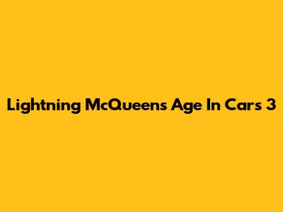 Lightning McQueen's Age In Cars 3