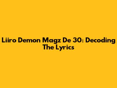 Liiro Demon Magz De 30: Decoding The Lyrics