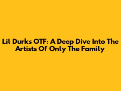 Lil Durk's OTF: A Deep Dive Into The Artists Of Only The Family