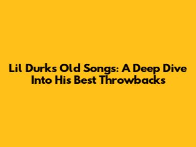 Lil Durk's Old Songs: A Deep Dive Into His Best Throwbacks