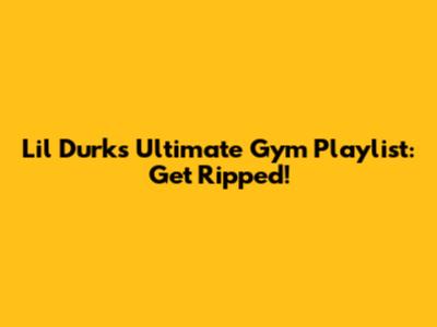 Lil Durk's Ultimate Gym Playlist: Get Ripped!