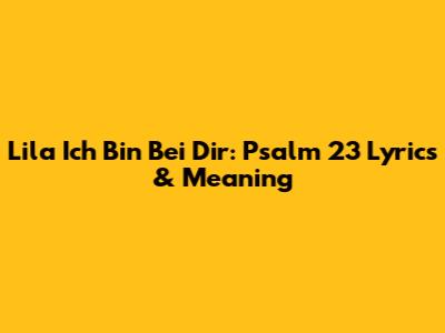 Lila Ich Bin Bei Dir: Psalm 23 Lyrics & Meaning
