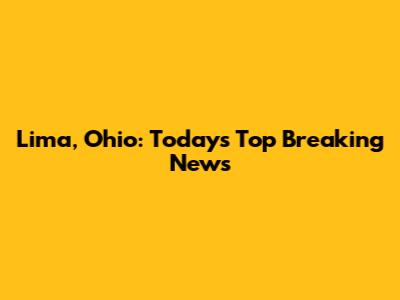 Lima, Ohio: Today's Top Breaking News