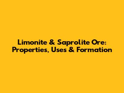 Limonite & Saprolite Ore: Properties, Uses & Formation