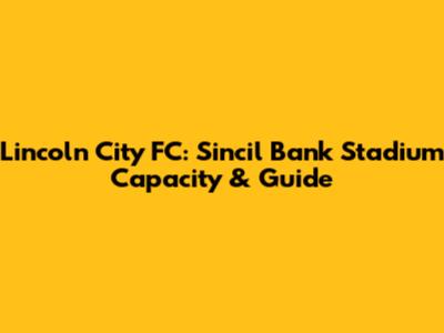 Lincoln City FC: Sincil Bank Stadium Capacity & Guide