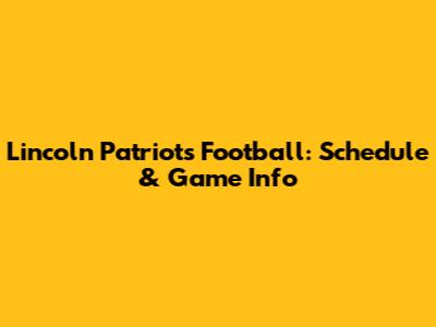 Lincoln Patriots Football: Schedule & Game Info