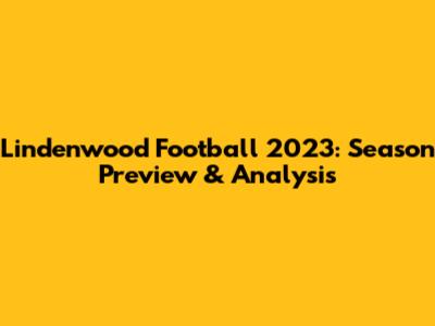 Lindenwood Football 2023: Season Preview & Analysis