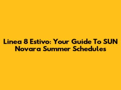 Linea 8 Estivo: Your Guide To SUN Novara Summer Schedules