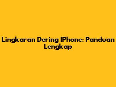 Lingkaran Dering IPhone: Panduan Lengkap