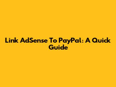 Link AdSense To PayPal: A Quick Guide