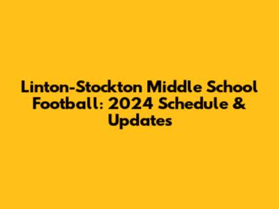 Linton-Stockton Middle School Football: 2024 Schedule & Updates