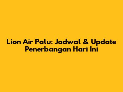 Lion Air Palu: Jadwal & Update Penerbangan Hari Ini