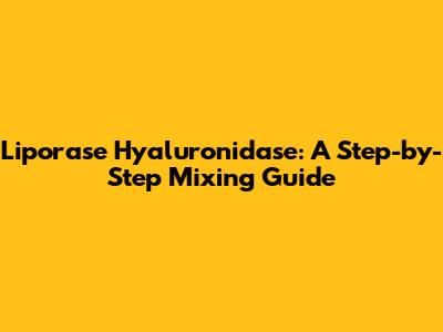 Liporase Hyaluronidase: A Step-by-Step Mixing Guide
