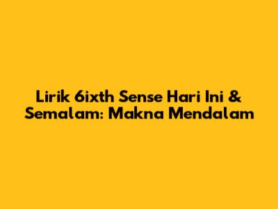 Lirik 6ixth Sense Hari Ini & Semalam: Makna Mendalam