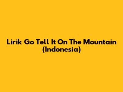 Lirik Go Tell It On The Mountain (Indonesia)