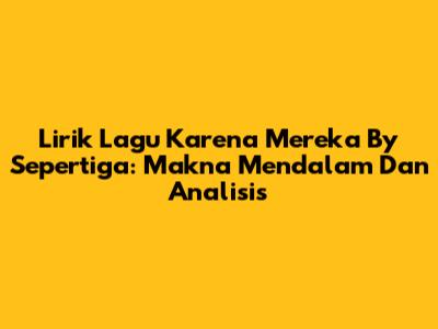 Lirik Lagu 'Karena Mereka' By Sepertiga: Makna Mendalam Dan Analisis