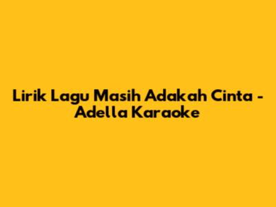 Lirik Lagu Masih Adakah Cinta - Adella Karaoke