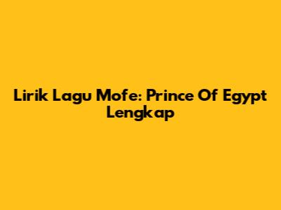 Lirik Lagu Mofe: Prince Of Egypt Lengkap