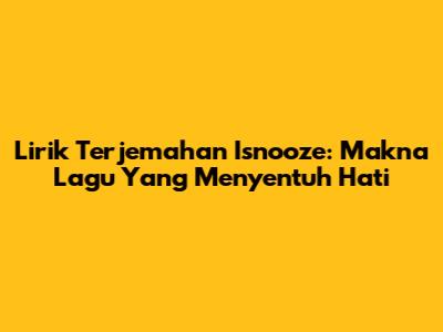 Lirik Terjemahan Isnooze: Makna Lagu Yang Menyentuh Hati