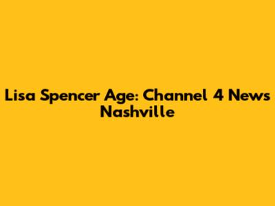 Lisa Spencer Age: Channel 4 News Nashville
