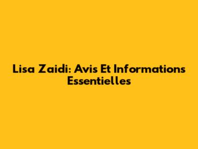 Lisa Zaidi: Avis Et Informations Essentielles
