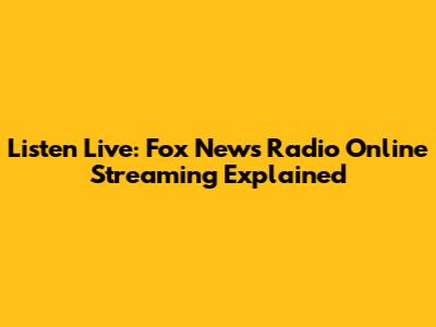 Listen Live: Fox News Radio Online Streaming Explained