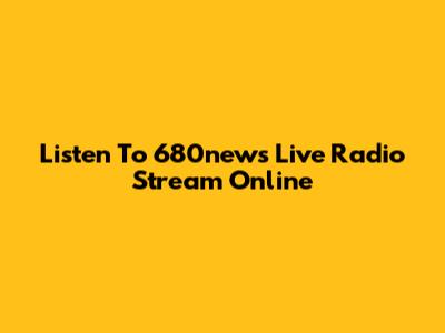 Listen To 680news Live Radio Stream Online