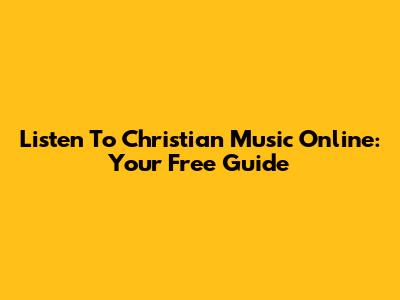 Listen To Christian Music Online: Your Free Guide