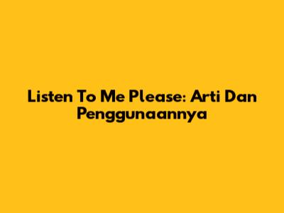 Listen To Me Please: Arti Dan Penggunaannya