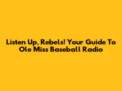 Listen Up, Rebels! Your Guide To Ole Miss Baseball Radio