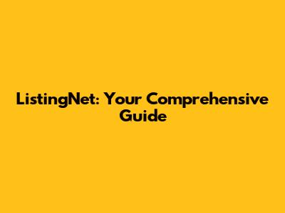 ListingNet: Your Comprehensive Guide