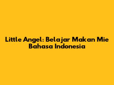 Little Angel: Belajar Makan Mie Bahasa Indonesia