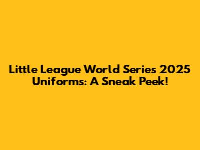 Little League World Series 2025 Uniforms: A Sneak Peek!