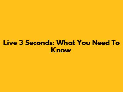 Live 3 Seconds: What You Need To Know