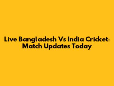 Live Bangladesh Vs India Cricket: Match Updates Today