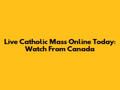 Live Catholic Mass Online Today: Watch From Canada