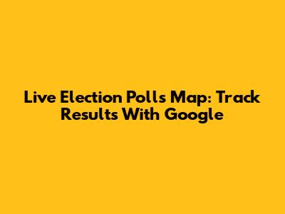 Live Election Polls Map: Track Results With Google