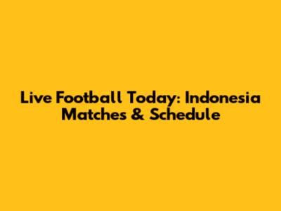 Live Football Today: Indonesia Matches & Schedule