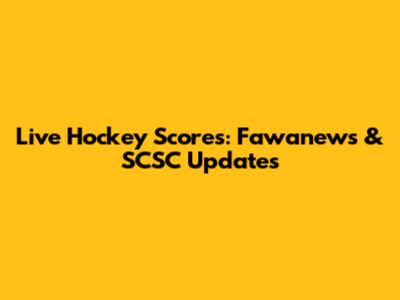 Live Hockey Scores: Fawanews & SCSC Updates