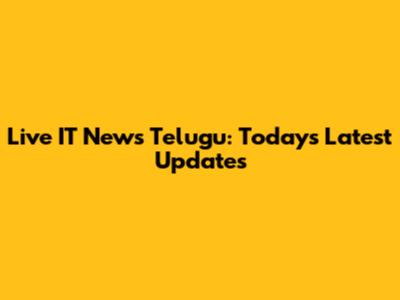 Live IT News Telugu: Today's Latest Updates