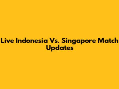 Live Indonesia Vs. Singapore Match Updates
