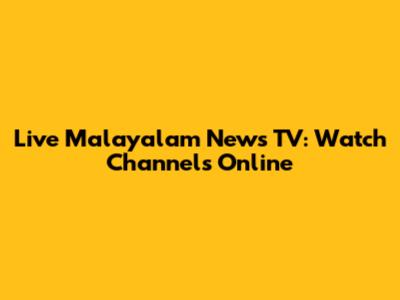 Live Malayalam News TV: Watch Channels Online