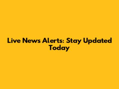 Live News Alerts: Stay Updated Today