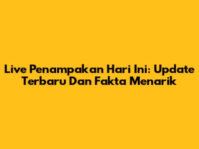 Live Penampakan Hari Ini: Update Terbaru Dan Fakta Menarik