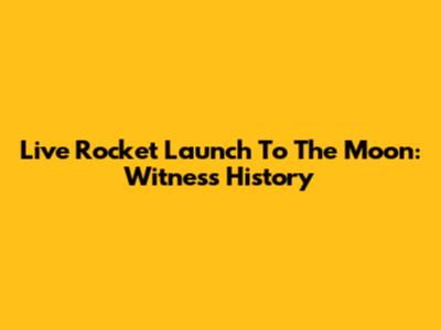 Live Rocket Launch To The Moon: Witness History