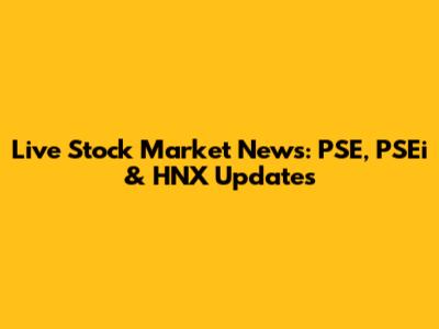 Live Stock Market News: PSE, PSEi & HNX Updates