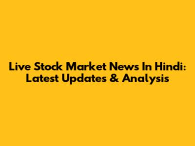 Live Stock Market News In Hindi: Latest Updates & Analysis