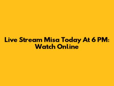 Live Stream Misa Today At 6 PM: Watch Online