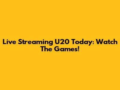 Live Streaming U20 Today: Watch The Games!